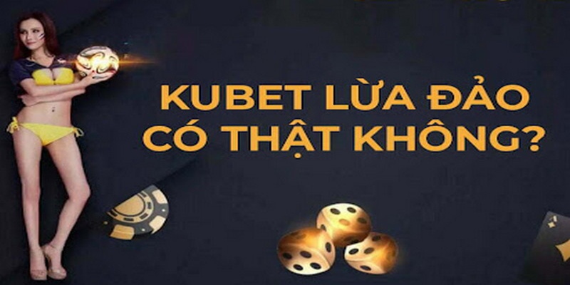 Bóc phốt Kubet là tin đồn hoàn toàn sai sự thật