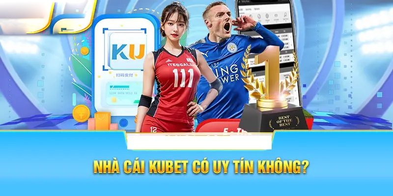 Giải đáp nghi vấn Kubet có uy tín không 